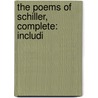 The Poems Of Schiller, Complete: Includi by Unknown