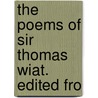 The Poems Of Sir Thomas Wiat. Edited Fro by Thomas Wyatt