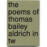 The Poems Of Thomas Bailey Aldrich In Tw by Unknown