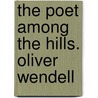 The Poet Among The Hills. Oliver Wendell by Unknown