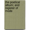 The Poetical Album; And Register Of Mode by Alaric Alexander Watts