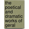 The Poetical And Dramatic Works Of Geral by Unknown