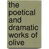 The Poetical And Dramatic Works Of Olive by Thomas Evans