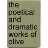 The Poetical And Dramatic Works Of Olive by Unknown