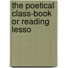The Poetical Class-Book Or Reading Lesso door Onbekend