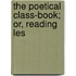 The Poetical Class-Book; Or, Reading Les