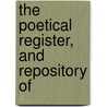 The Poetical Register, And Repository Of by Unknown