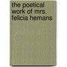 The Poetical Work Of Mrs. Felicia Hemans door Felicia Dorothea Browne Hermans