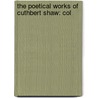 The Poetical Works Of Cuthbert Shaw: Col by Unknown