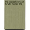 The Poetical Works Of Howitt, Milman And by Mary Howitt