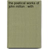 The Poetical Works Of John Milton : With door John Milton