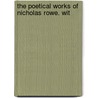 The Poetical Works Of Nicholas Rowe. Wit by Unknown