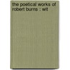 The Poetical Works Of Robert Burns : Wit by Robert Burns