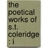 The Poetical Works Of S.T. Coleridge : I