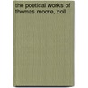 The Poetical Works Of Thomas Moore, Coll by Sir Thomas Moore