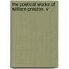 The Poetical Works Of William Preston, V by William Preston