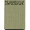 The Poetical Works Of Winthrop Mackworth by Unknown