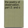 The Poetry Of Observation, Part 2: And O by Unknown