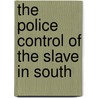 The Police Control Of The Slave In South by Unknown