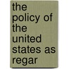 The Policy Of The United States As Regar by Charles Emanuel Martin