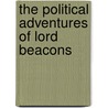 The Political Adventures Of Lord Beacons by Unknown