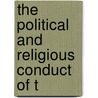 The Political And Religious Conduct Of T by Unknown