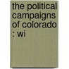 The Political Campaigns Of Colorado : Wi by R.G. Dill