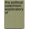 The Political Catechism: Explanatory Of door Onbekend