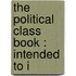 The Political Class Book : Intended To I