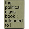 The Political Class Book : Intended To I door William Sulllivan
