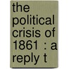The Political Crisis Of 1861 : A Reply T door James Buchanan