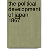 The Political Development Of Japan 1867 by George Etsujiro Uyehara