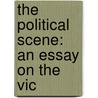 The Political Scene: An Essay On The Vic by Walter Lippmann