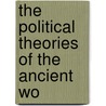 The Political Theories Of The Ancient Wo by Westel Woodbury Willoughby