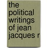 The Political Writings Of Jean Jacques R door Jean Jacques Rousseau