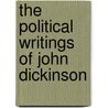 The Political Writings Of John Dickinson door John Dickinson