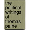 The Political Writings Of Thomas Paine . door Thomas Paine
