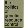 The Politics Of Genetic Resource Control door Tim S. Gray