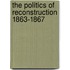 The Politics Of Reconstruction 1863-1867