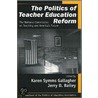 The Politics Of Teacher Education Reform by Karen Symms Gallagher