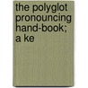 The Polyglot Pronouncing Hand-Book; A Ke by D.G. Hubbard