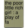 The Poor Little Rich Girl : A Play Of Fa by Unknown