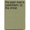 The Poor Man's Catechism; Or, The Christ by John Mannock