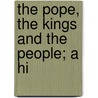 The Pope, The Kings And The People; A Hi by William Arthur