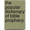 The Popular Dictionary Of Bible Prophecy by Dr Ron Rhodes