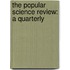 The Popular Science Review: A Quarterly