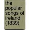 The Popular Songs Of Ireland (1839) door Onbekend