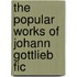 The Popular Works Of Johann Gottlieb Fic