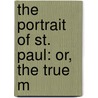 The Portrait Of St. Paul: Or, The True M by Unknown