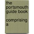 The Portsmouth Guide Book : Comprising A